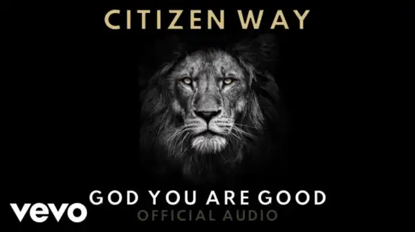 Citizen Way - God You Are Good